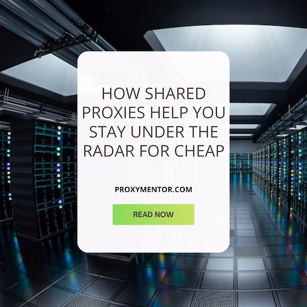 How Shared Proxies Help You Stay Under the Radar for Cheap